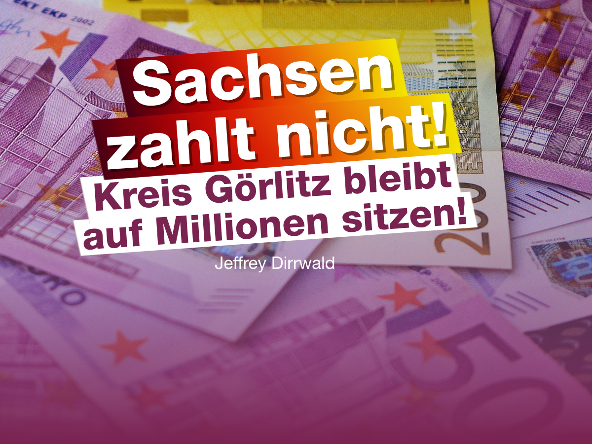 Freistaat Sachsen lässt Landkreis Görlitz im Stich – Millionenschulden gefährden kommunale Finanzen!